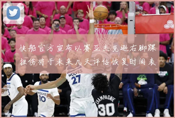 快船官方宣布以赛亚杰克逊右脚踝扭伤将于未来几天评估恢复时间表赛场复盘-深度解析