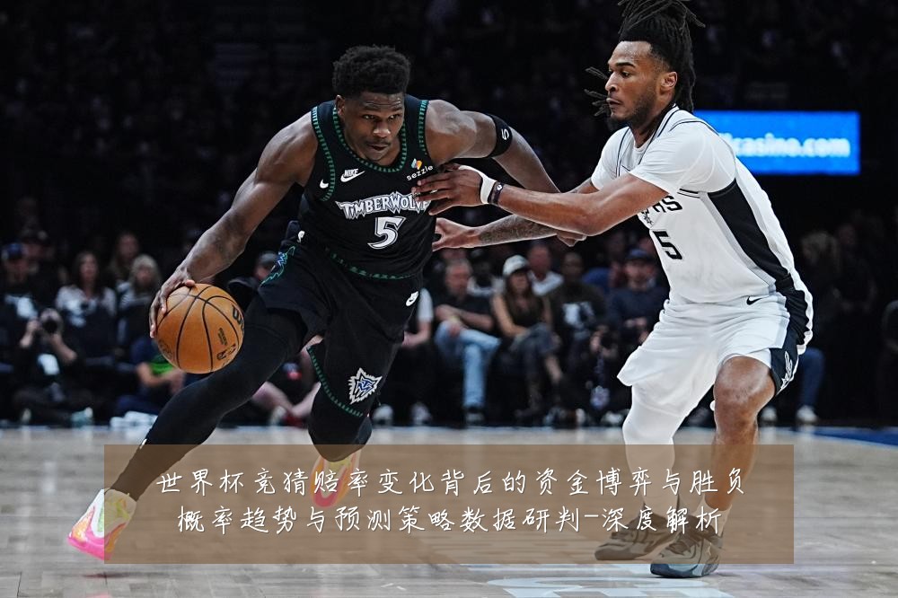 世界杯竞猜赔率变化背后的资金博弈与胜负概率趋势与预测策略数据研判-深度解析