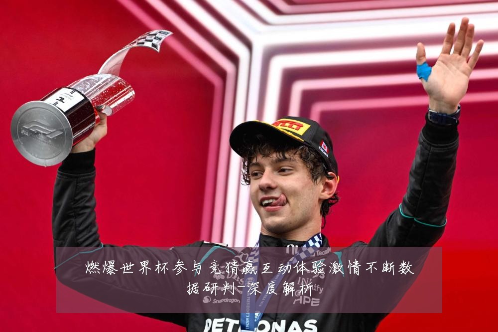 燃爆世界杯参与竞猜赢互动体验激情不断数据研判-深度解析